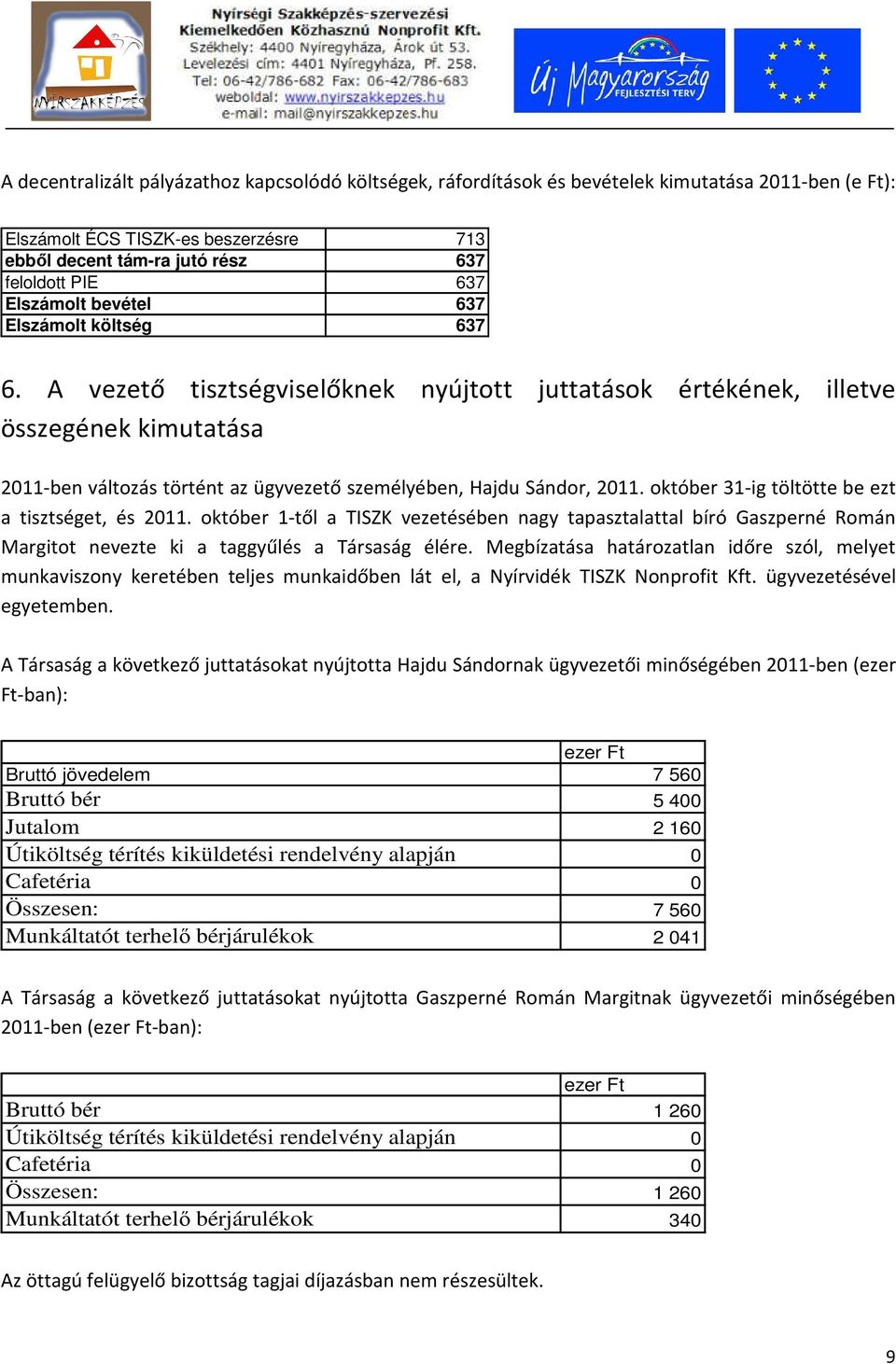 A vezető tisztségviselőknek nyújtott juttatások értékének, illetve összegének kimutatása 2011-ben változás történt az ügyvezető személyében, Hajdu Sándor, 2011.