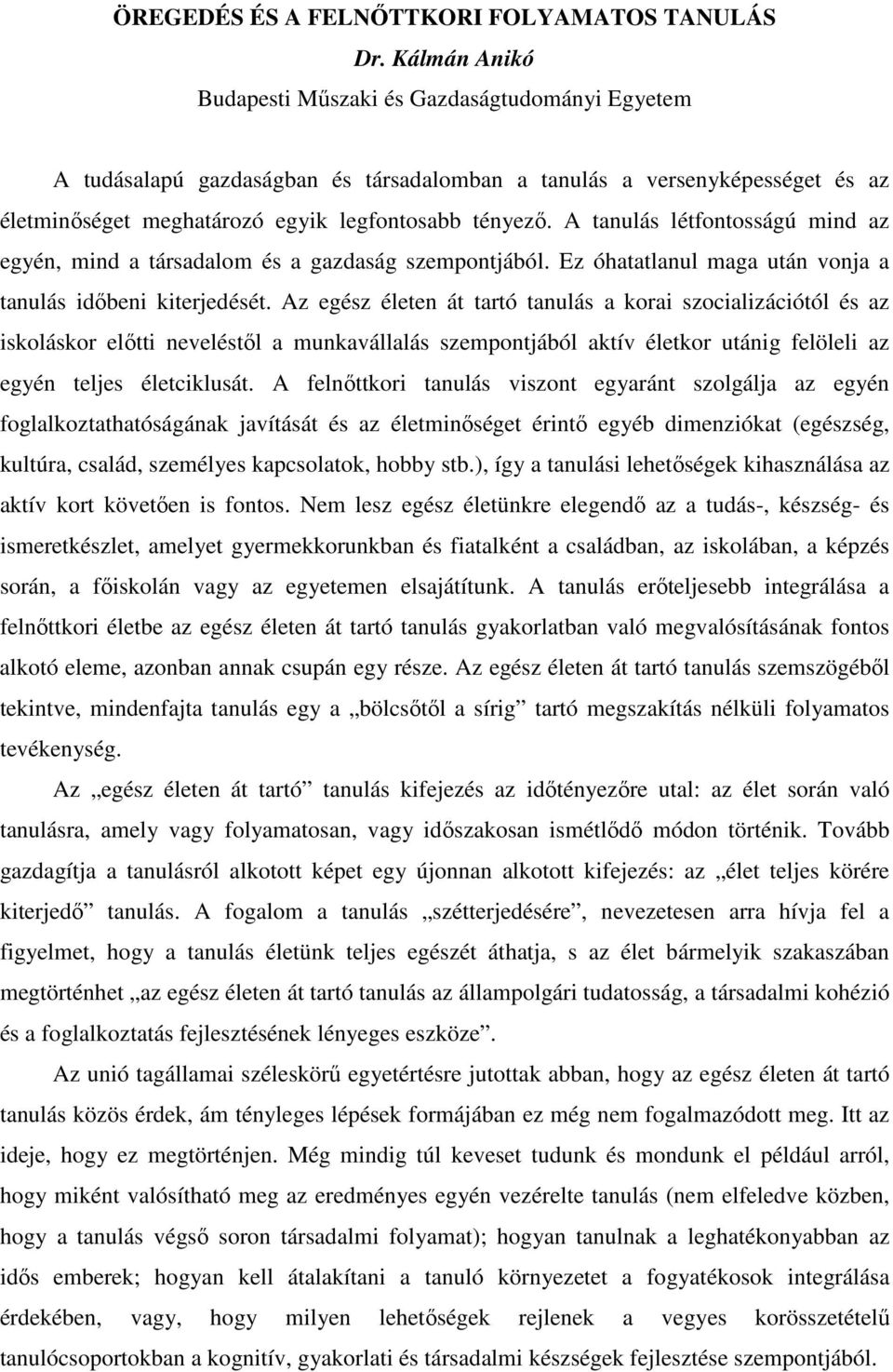 A tanulás létfontosságú mind az egyén, mind a társadalom és a gazdaság szempontjából. Ez óhatatlanul maga után vonja a tanulás idıbeni kiterjedését.