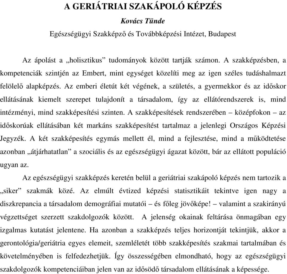 Az emberi életút két végének, a születés, a gyermekkor és az idıskor ellátásának kiemelt szerepet tulajdonít a társadalom, így az ellátórendszerek is, mind intézményi, mind szakképesítési szinten.