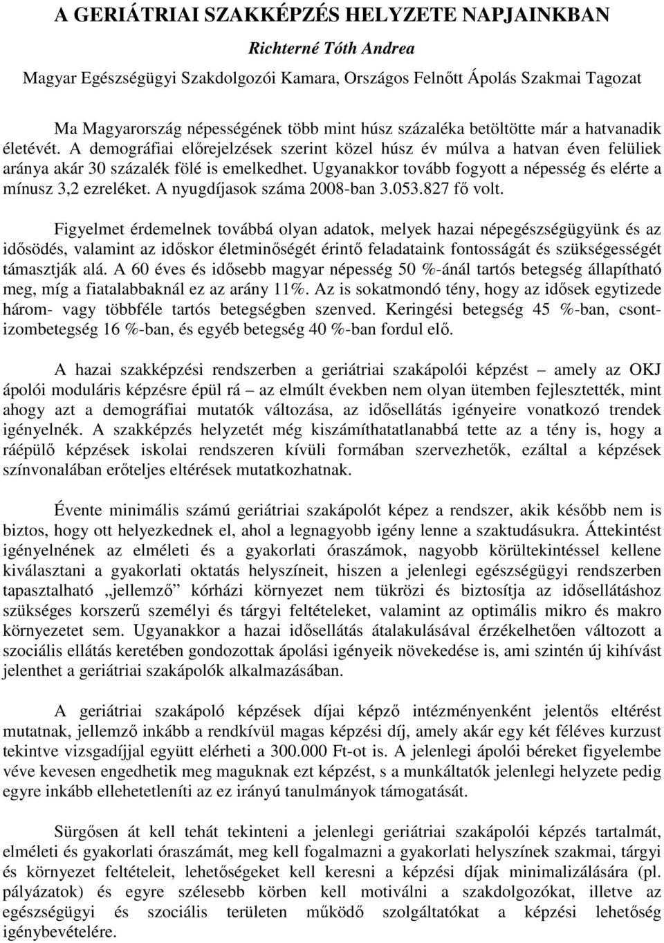 Ugyanakkor tovább fogyott a népesség és elérte a mínusz 3,2 ezreléket. A nyugdíjasok száma 2008-ban 3.053.827 fı volt.