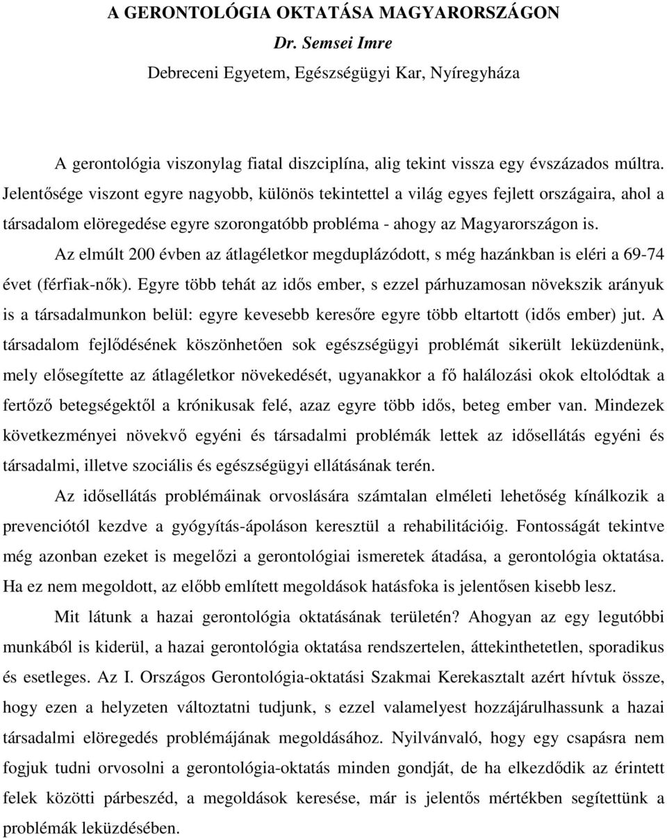 Az elmúlt 200 évben az átlagéletkor megduplázódott, s még hazánkban is eléri a 69-74 évet (férfiak-nık).