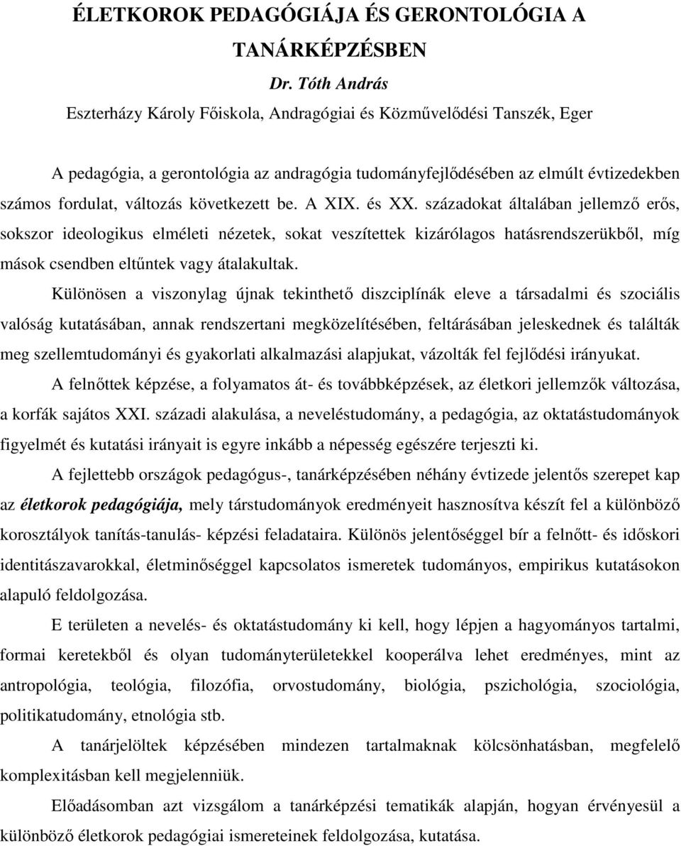 következett be. A XIX. és XX. századokat általában jellemzı erıs, sokszor ideologikus elméleti nézetek, sokat veszítettek kizárólagos hatásrendszerükbıl, míg mások csendben eltőntek vagy átalakultak.