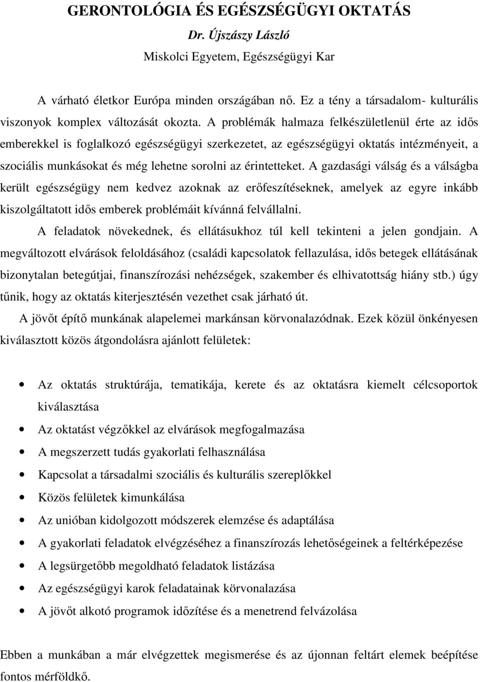 A problémák halmaza felkészületlenül érte az idıs emberekkel is foglalkozó egészségügyi szerkezetet, az egészségügyi oktatás intézményeit, a szociális munkásokat és még lehetne sorolni az