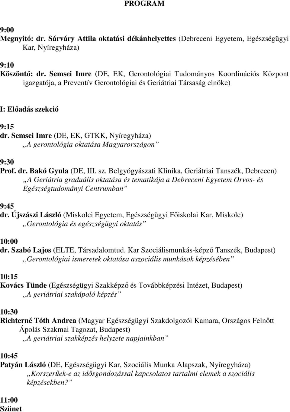 Semsei Imre (DE, EK, GTKK, Nyíregyháza) A gerontológia oktatása Magyarországon 9:30 Prof. dr. Bakó Gyula (DE, III. sz.