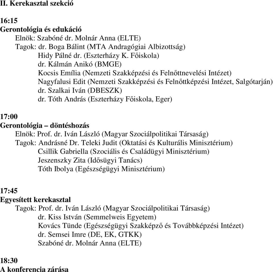 Tóth András (Eszterházy Fıiskola, Eger) 17:00 Gerontológia döntéshozás Elnök: Prof. dr. Iván László (Magyar Szociálpolitikai Társaság) Tagok: Andrásné Dr.