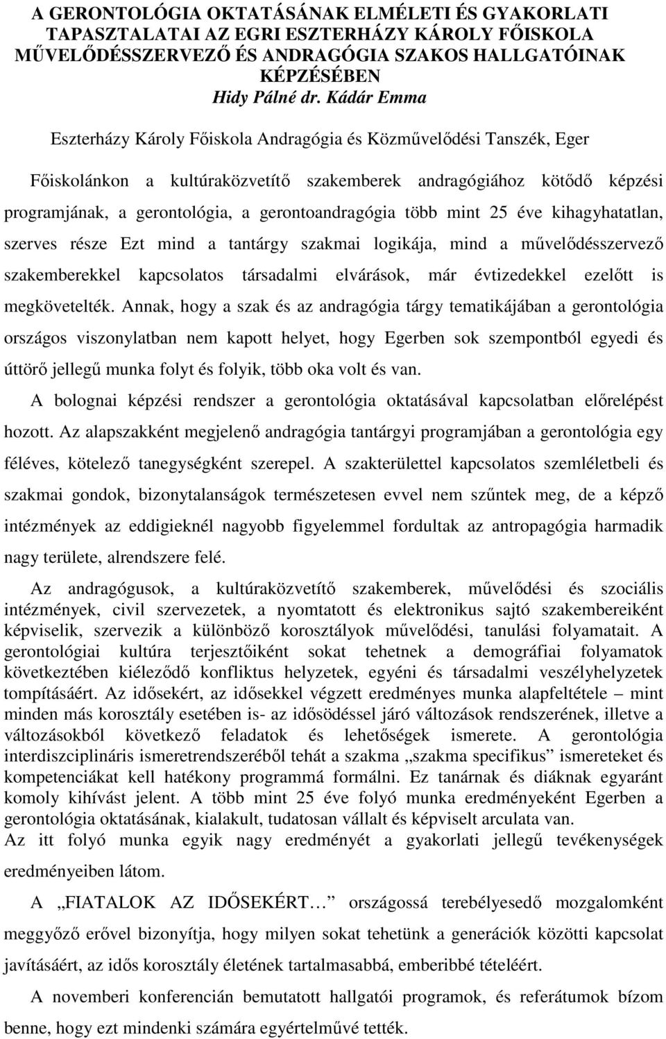 gerontoandragógia több mint 25 éve kihagyhatatlan, szerves része Ezt mind a tantárgy szakmai logikája, mind a mővelıdésszervezı szakemberekkel kapcsolatos társadalmi elvárások, már évtizedekkel