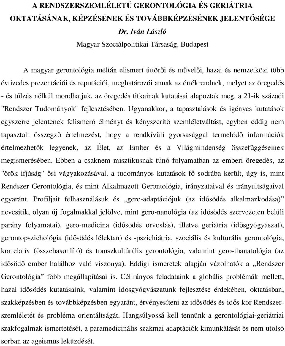 értékrendnek, melyet az öregedés - és túlzás nélkül mondhatjuk, az öregedés titkainak kutatásai alapoztak meg, a 21-ik századi "Rendszer Tudományok" fejlesztésében.