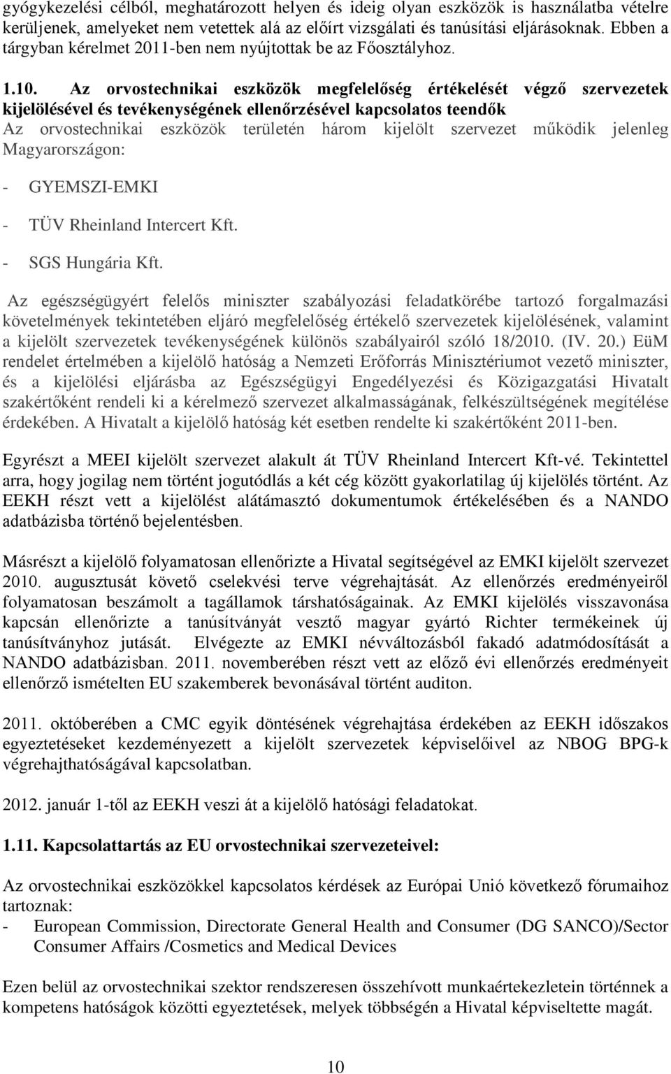 Az orvostechnikai eszközök megfelelőség értékelését végző szervezetek kijelölésével és tevékenységének ellenőrzésével kapcsolatos teendők Az orvostechnikai eszközök területén három kijelölt szervezet