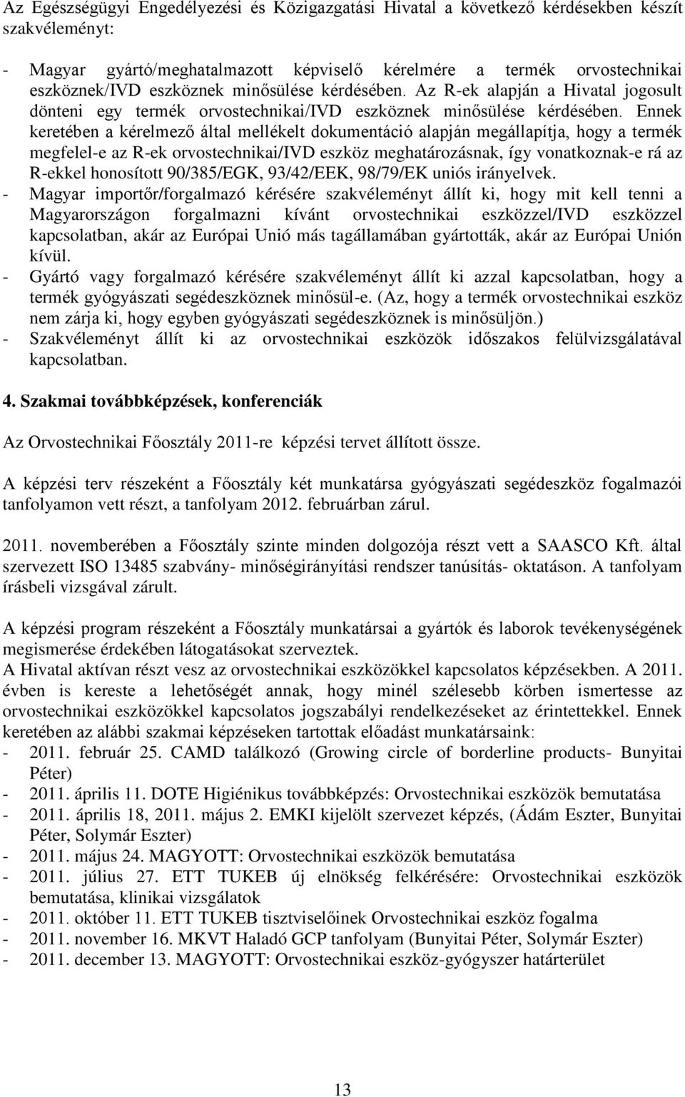 Ennek keretében a kérelmező által mellékelt dokumentáció alapján megállapítja, hogy a termék megfelel-e az R-ek orvostechnikai/ivd eszköz meghatározásnak, így vonatkoznak-e rá az R-ekkel honosított