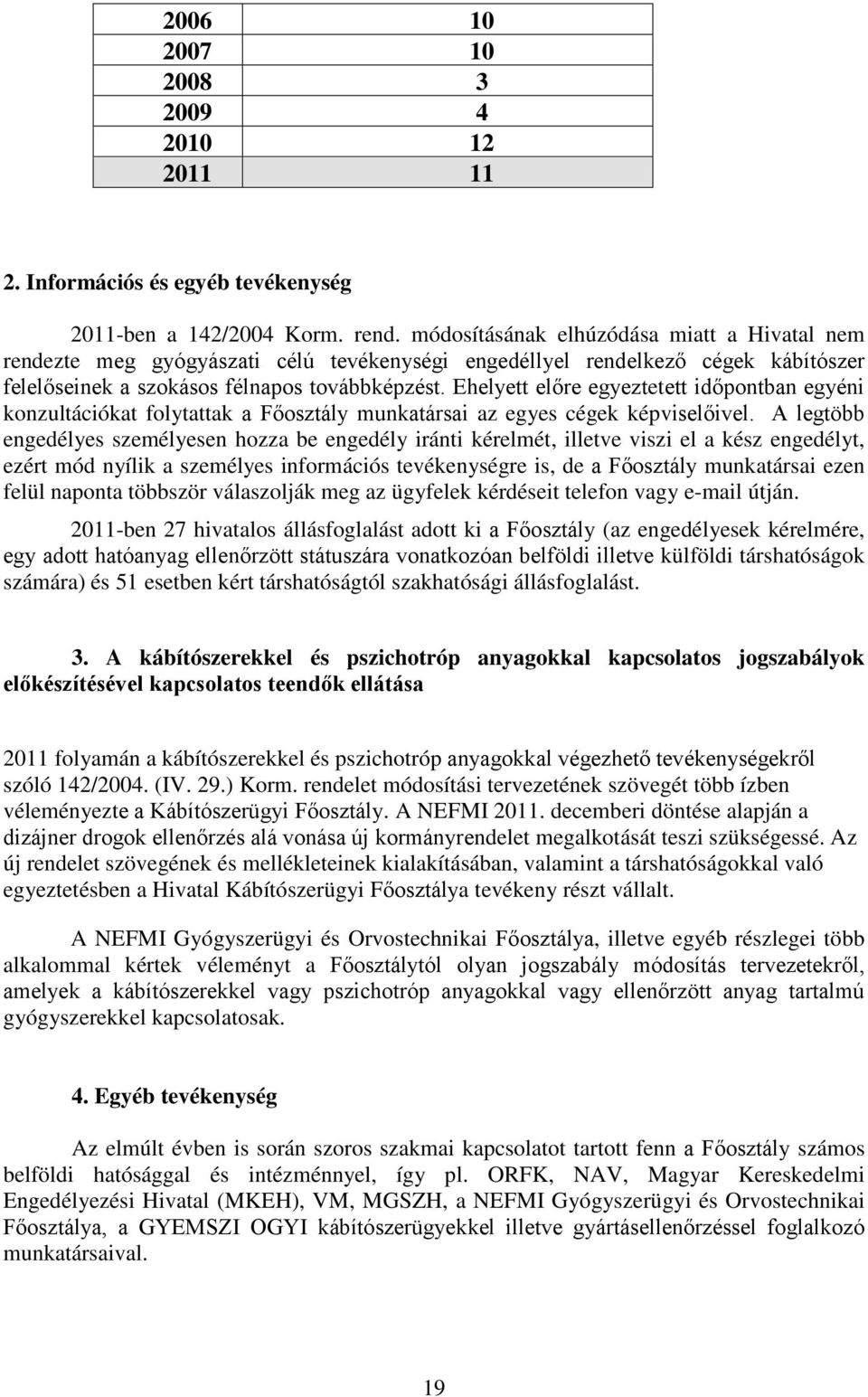 Ehelyett előre egyeztetett időpontban egyéni konzultációkat folytattak a Főosztály munkatársai az egyes cégek képviselőivel.