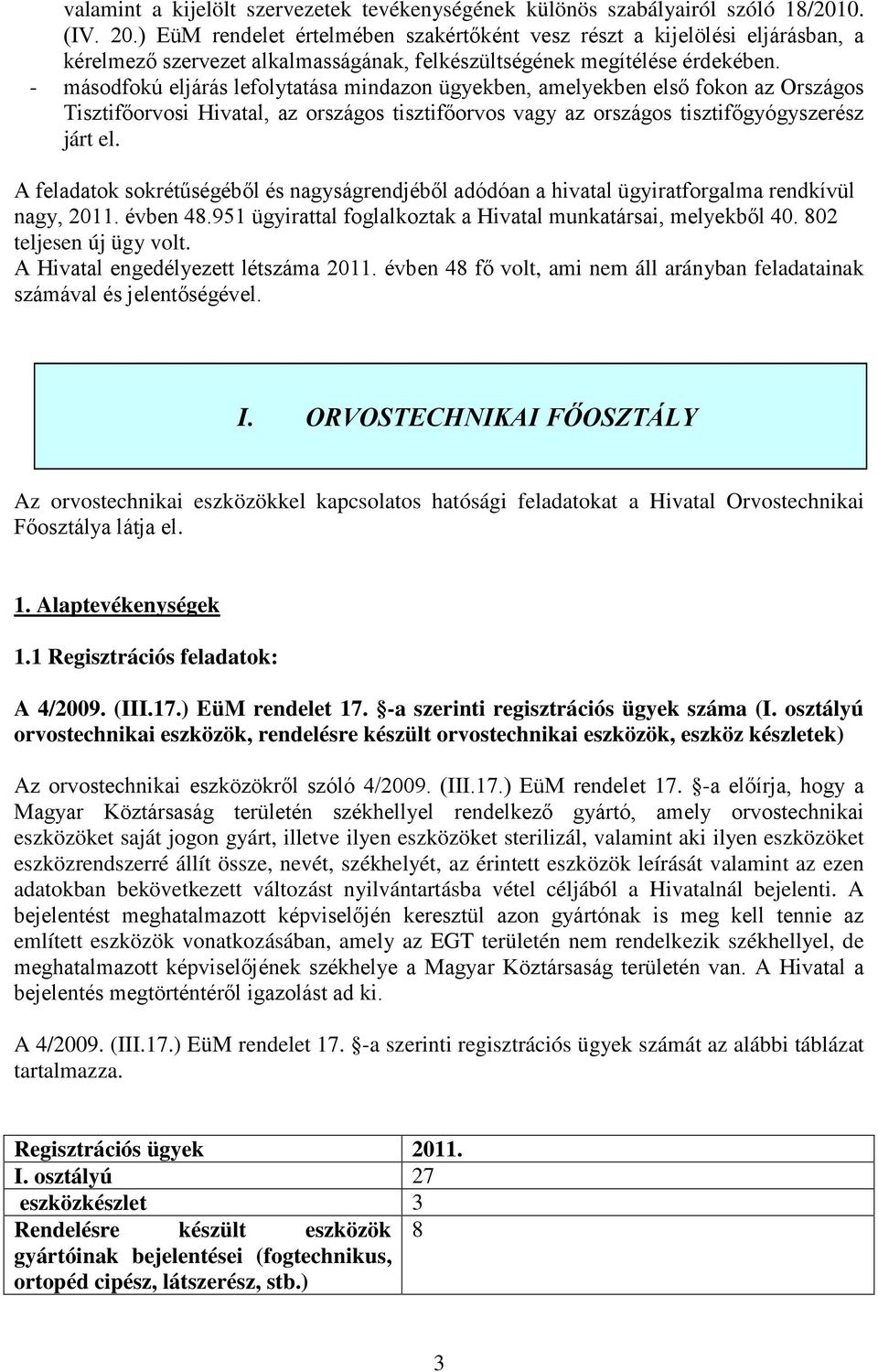 - másodfokú eljárás lefolytatása mindazon ügyekben, amelyekben első fokon az Országos Tisztifőorvosi Hivatal, az országos tisztifőorvos vagy az országos tisztifőgyógyszerész járt el.