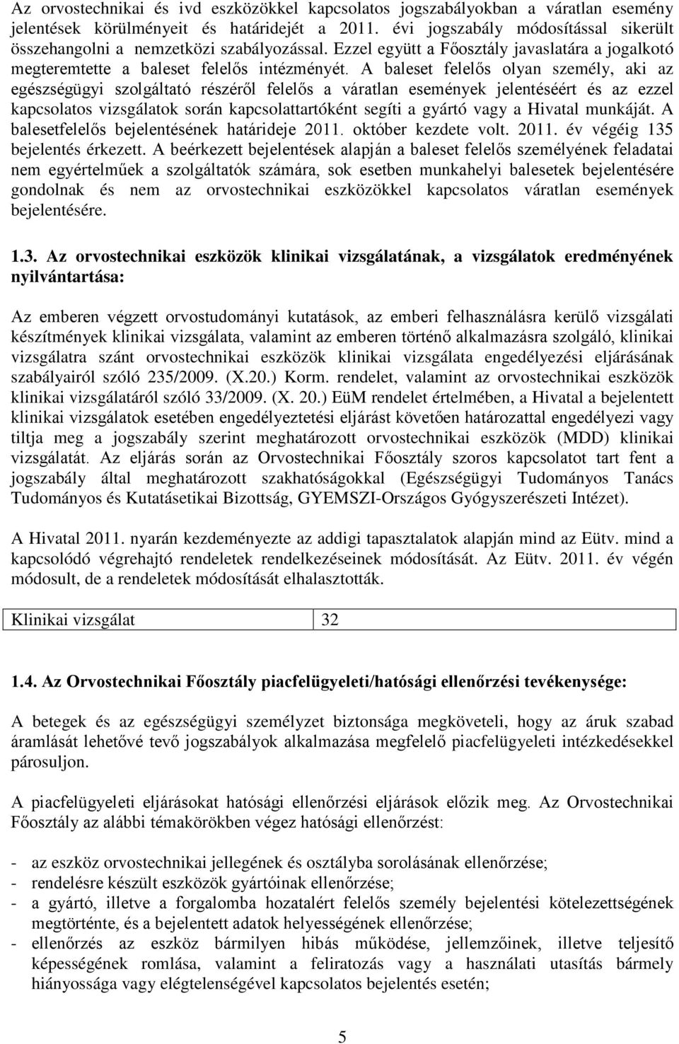 A baleset felelős olyan személy, aki az egészségügyi szolgáltató részéről felelős a váratlan események jelentéséért és az ezzel kapcsolatos vizsgálatok során kapcsolattartóként segíti a gyártó vagy a