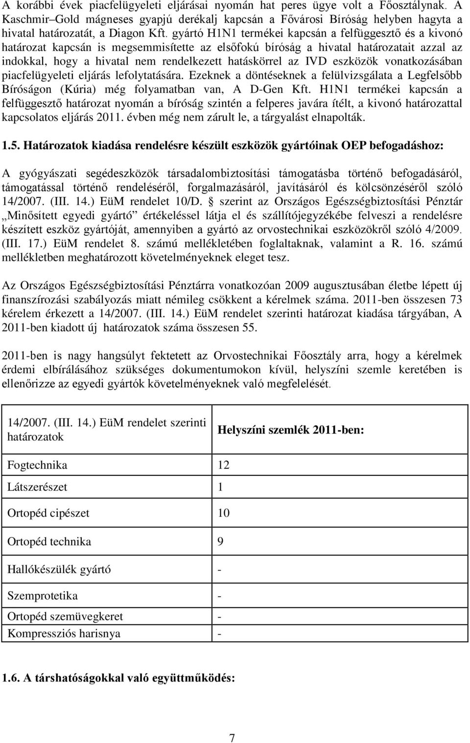 gyártó H1N1 termékei kapcsán a felfüggesztő és a kivonó határozat kapcsán is megsemmisítette az elsőfokú bíróság a hivatal határozatait azzal az indokkal, hogy a hivatal nem rendelkezett hatáskörrel