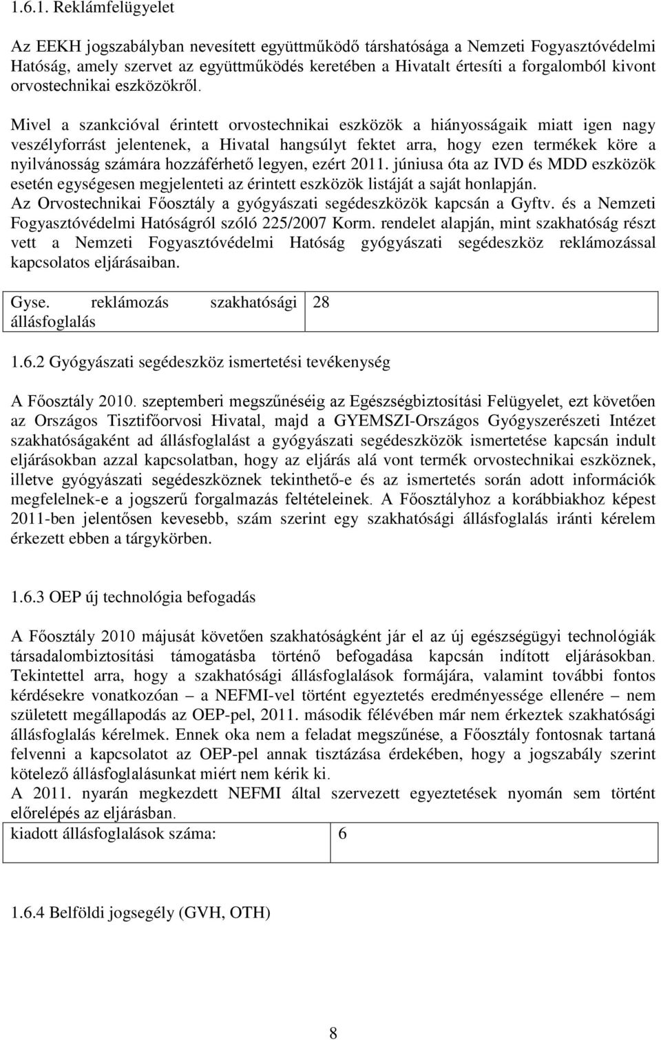 Mivel a szankcióval érintett orvostechnikai eszközök a hiányosságaik miatt igen nagy veszélyforrást jelentenek, a Hivatal hangsúlyt fektet arra, hogy ezen termékek köre a nyilvánosság számára