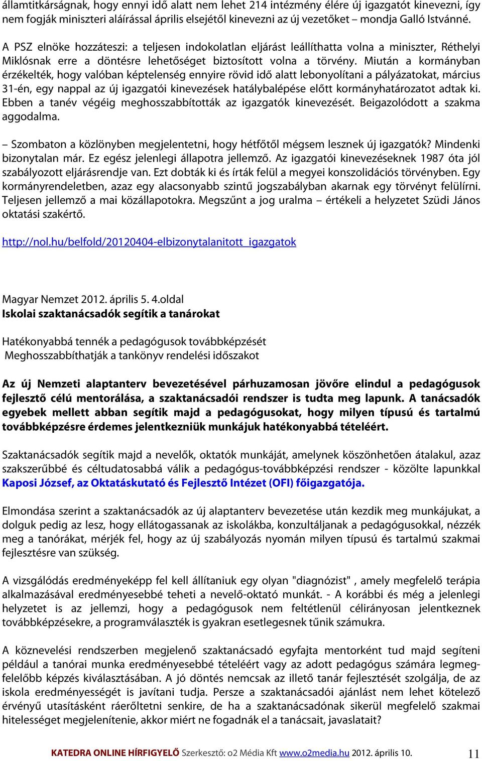 Miután a kormányban érzékelték, hogy valóban képtelenség ennyire rövid idő alatt lebonyolítani a pályázatokat, március 31-én, egy nappal az új igazgatói kinevezések hatálybalépése előtt