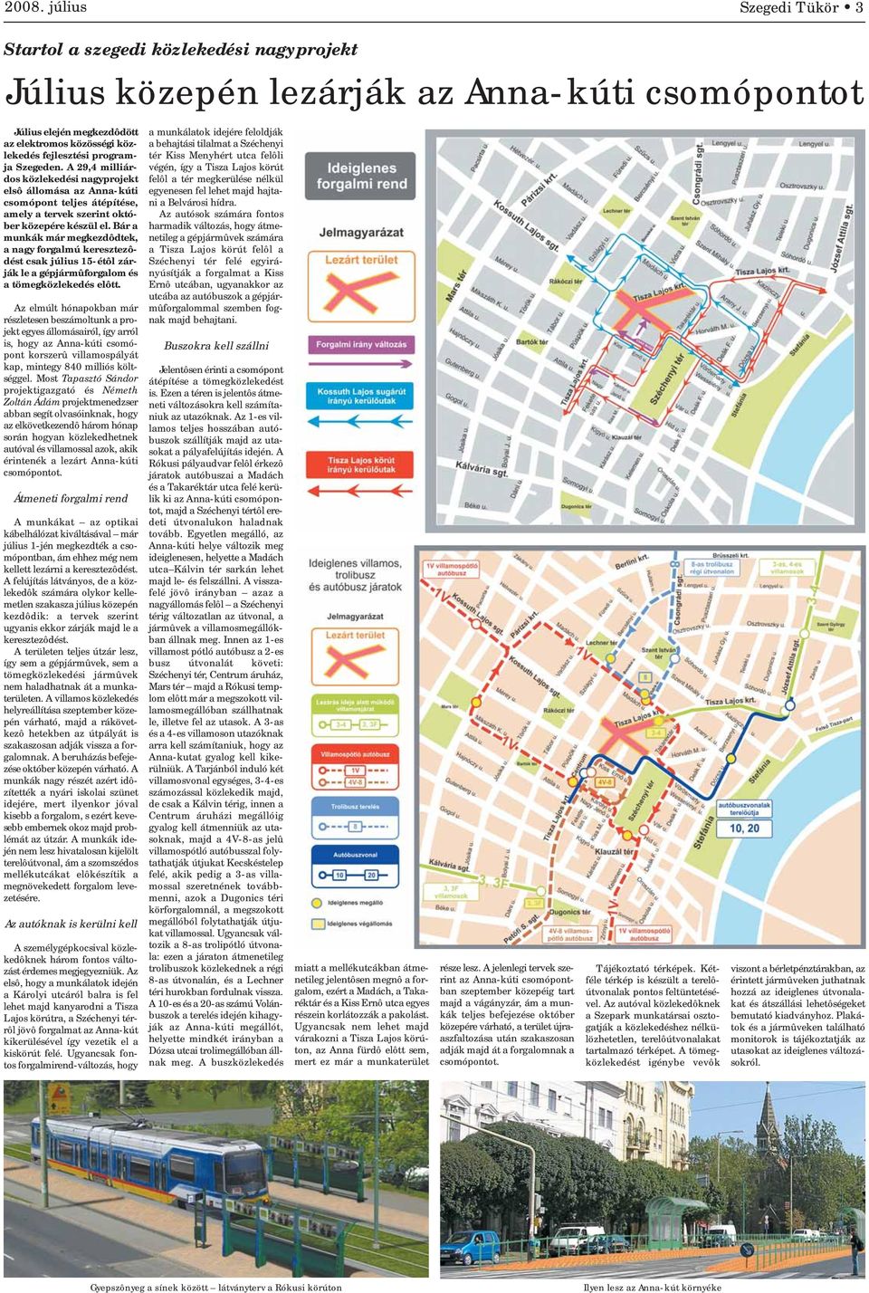 Bár a munkák már megkezdôdtek, a nagy forgalmú keresztezôdést csak július 15-étôl zárják le a gépjármûforgalom és a tömegközlekedés elôtt.