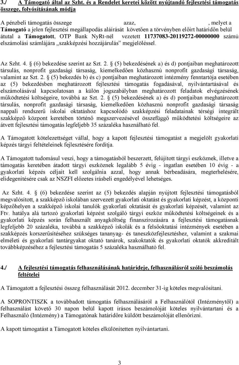 törvényben előírt határidőn belül átutal a Támogatott, OTP Bank NyRt-nél vezetett 11737083-20119272-00000000 számú elszámolási számlájára szakképzési hozzájárulás megjelöléssel. Az Szht. 4.