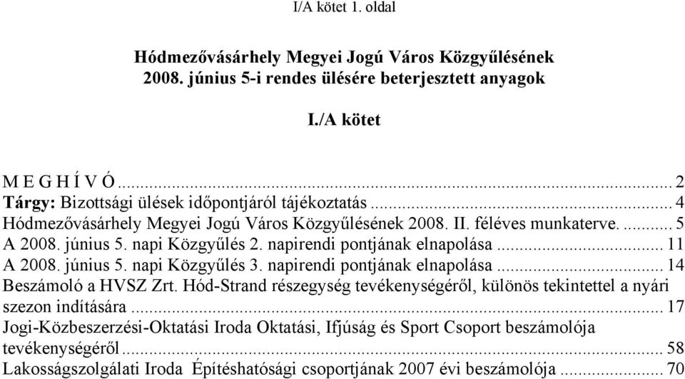 napirendi pontjának elnapolása... 11 A 2008. június 5. napi Közgyűlés 3. napirendi pontjának elnapolása... 14 Beszámoló a HVSZ Zrt.