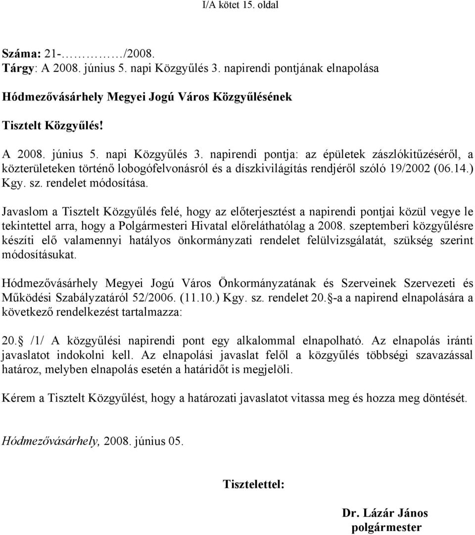 napirendi pontja: az épületek zászlókitűzéséről, a közterületeken történő lobogófelvonásról és a díszkivilágítás rendjéről szóló 19/2002 (06.14.) Kgy. sz. rendelet módosítása.