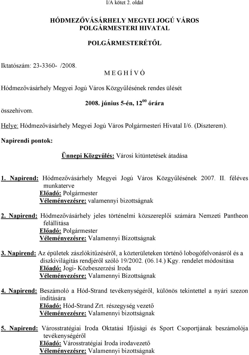 (Díszterem). Napirendi pontok: Ünnepi Közgyűlés: Városi kitüntetések átadása 1. Napirend: Hódmezővásárhely Megyei Jogú Város Közgyűlésének 2007. II.