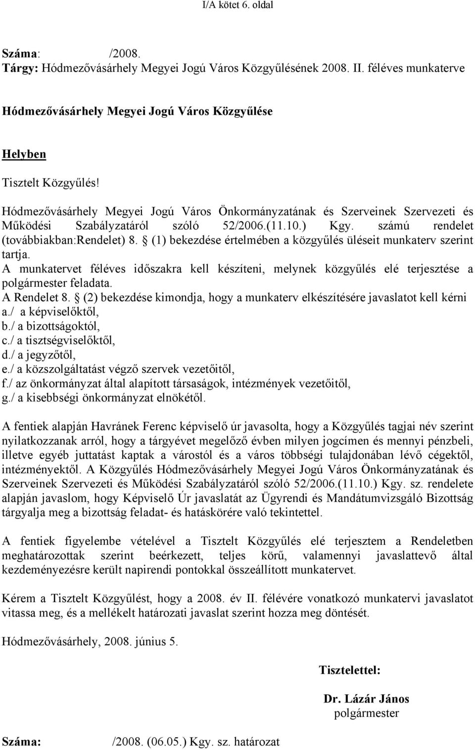 (1) bekezdése értelmében a közgyűlés üléseit munkaterv szerint tartja. A munkatervet féléves időszakra kell készíteni, melynek közgyűlés elé terjesztése a polgármester feladata. A Rendelet 8.