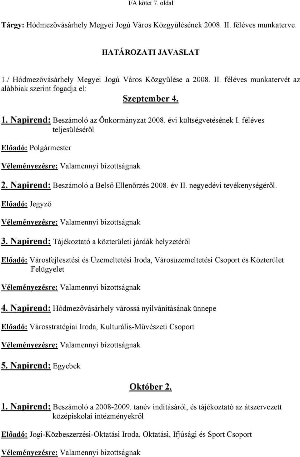 év II. negyedévi tevékenységéről. Előadó: Jegyző Véleményezésre: Valamennyi bizottságnak 3.