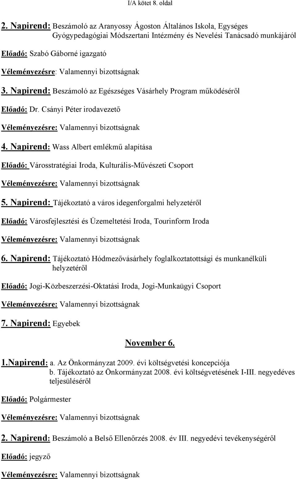 bizottságnak 3. Napirend: Beszámoló az Egészséges Vásárhely Program működéséről Előadó: Dr. Csányi Péter irodavezető Véleményezésre: Valamennyi bizottságnak 4.