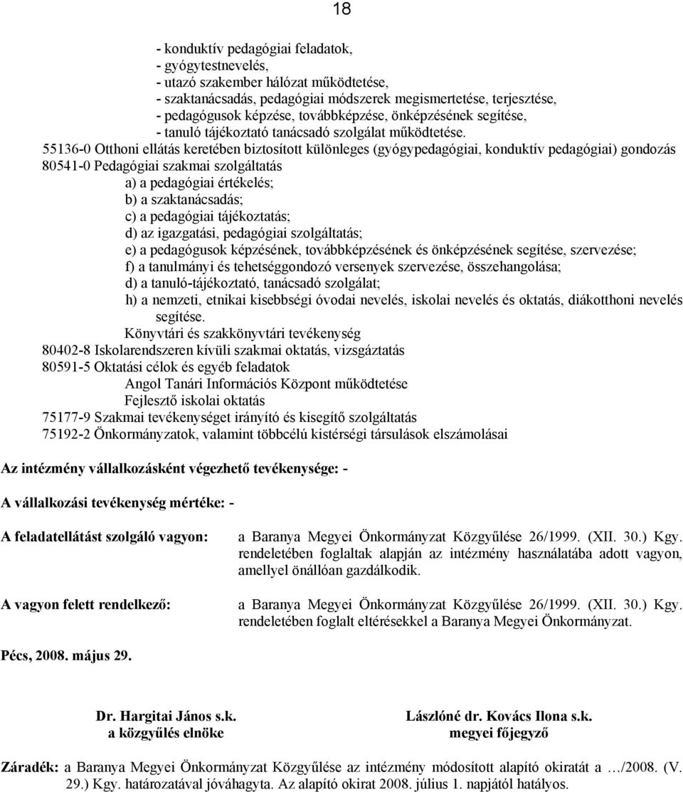 55136-0 Otthoni ellátás keretében biztosított különleges (gyógypedagógiai, konduktív pedagógiai) gondozás 80541-0 Pedagógiai szakmai szolgáltatás a) a pedagógiai értékelés; b) a szaktanácsadás; c) a