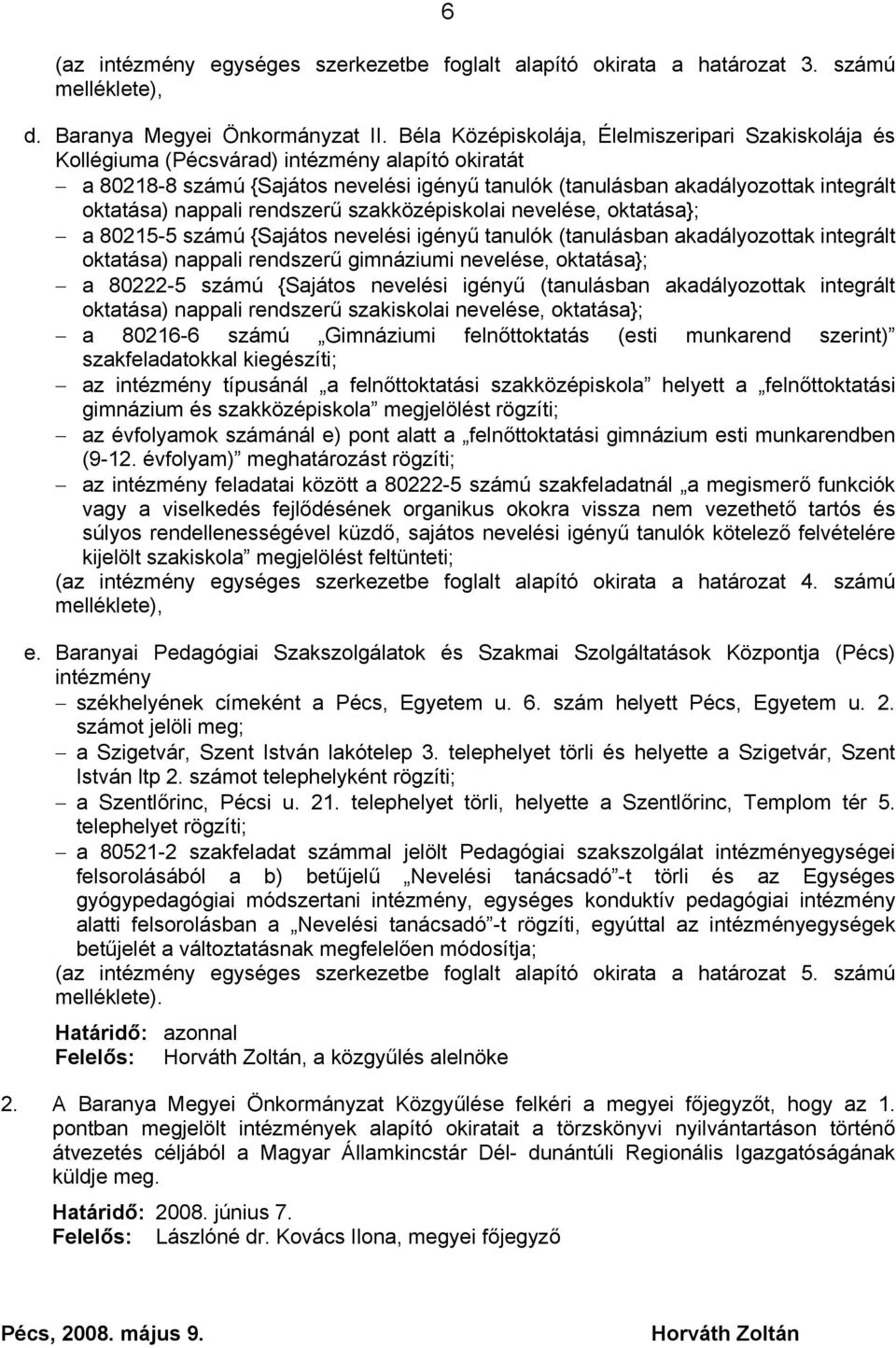 nappali rendszerű szakközépiskolai nevelése, oktatása}; a 80215-5 számú {Sajátos nevelési igényű tanulók (tanulásban akadályozottak integrált oktatása) nappali rendszerű gimnáziumi nevelése,