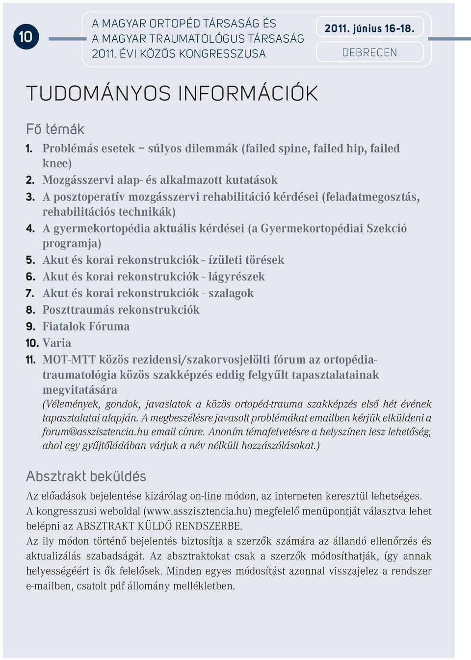 A posztoperatív mozgásszervi rehabilitáció kérdései (feladatmegosztás, rehabilitációs technikák) 4. A gyermekortopédia aktuális kérdései (a Gyermekortopédiai Szekció programja) 5.