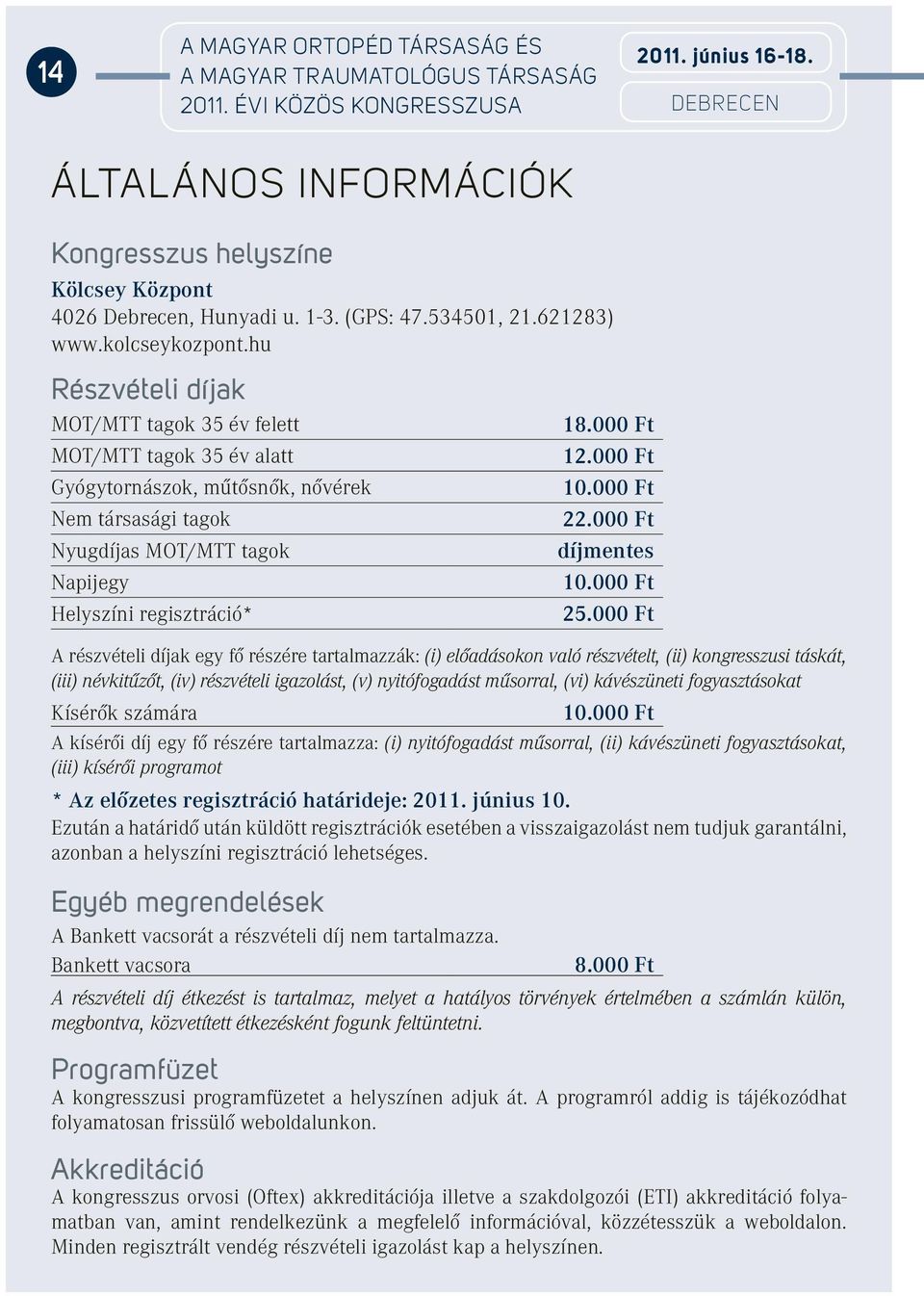 hu Részvételi díjak MOT/MTT tagok 35 év felett MOT/MTT tagok 35 év alatt Gyógytornászok, mûtôsnôk, nôvérek Nem társasági tagok Nyugdíjas MOT/MTT tagok Napijegy Helyszíni regisztráció* 18.000 Ft 12.