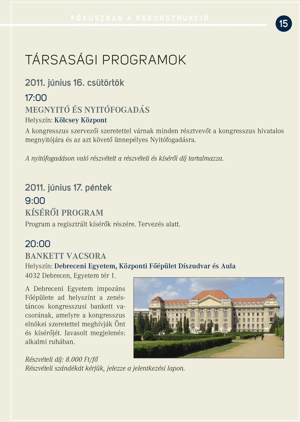 Nyitófogadásra. A nyitófogadáson való részvételt a részvételi és kísérôi díj tartalmazza. 2011. június 17. péntek 9:00 KÍSÉRÔI PROGRAM Program a regisztrált kísérôk részére. Tervezés alatt.