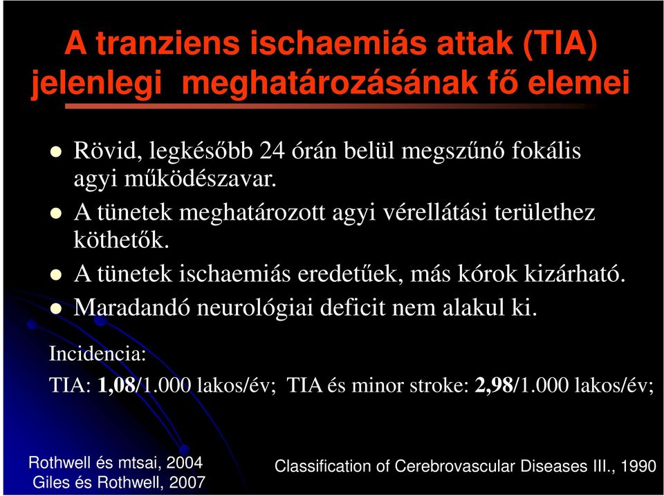 A tünetek ischaemiás eredetűek, más kórok kizárható. Maradandó neurológiai deficit nem alakul ki.