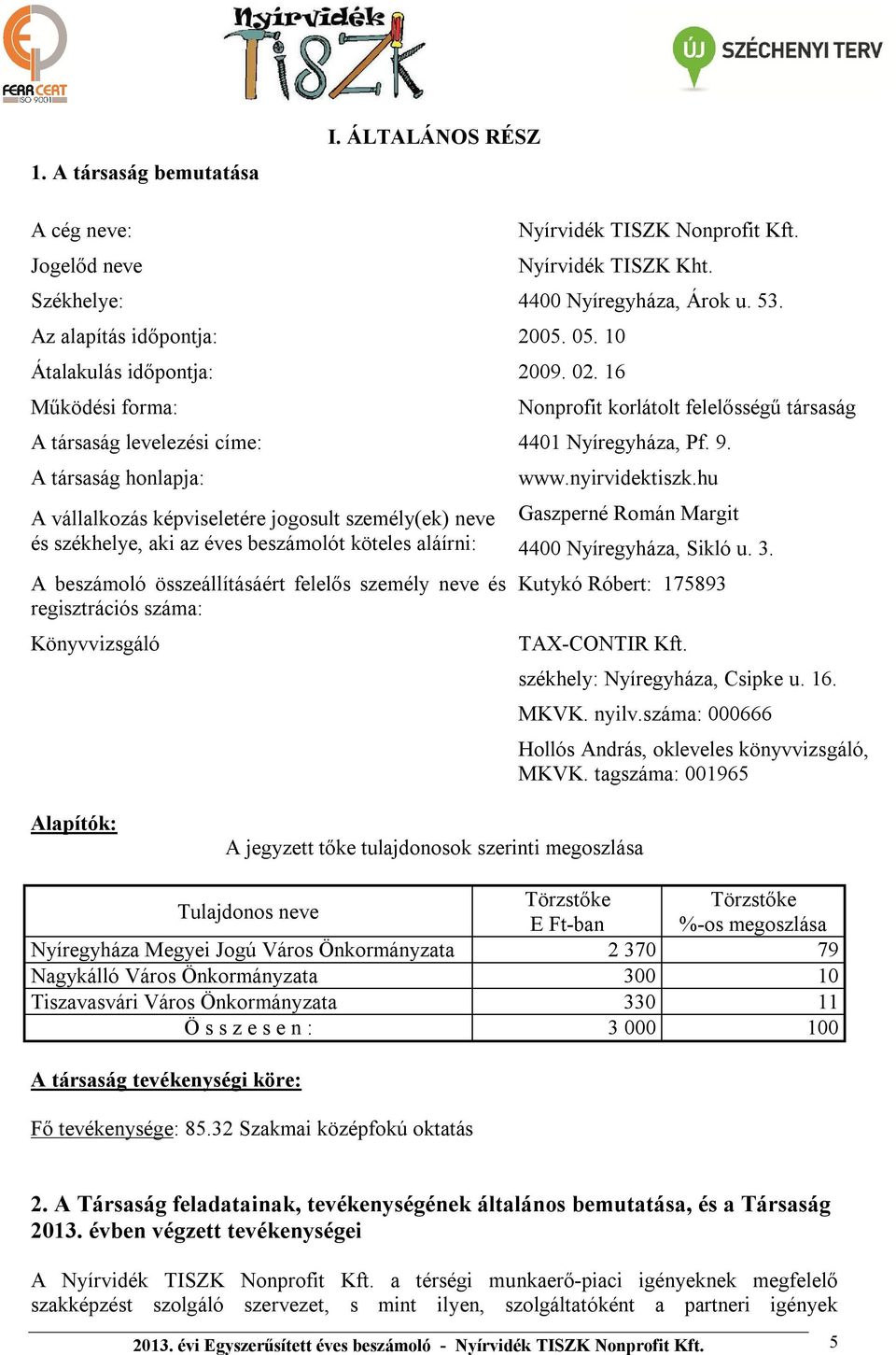 A társaság honlapja: A vállalkozás képviseletére jogosult személy(ek) neve és székhelye, aki az éves beszámolót köteles aláírni: A beszámoló összeállításáért felelős személy neve és regisztrációs