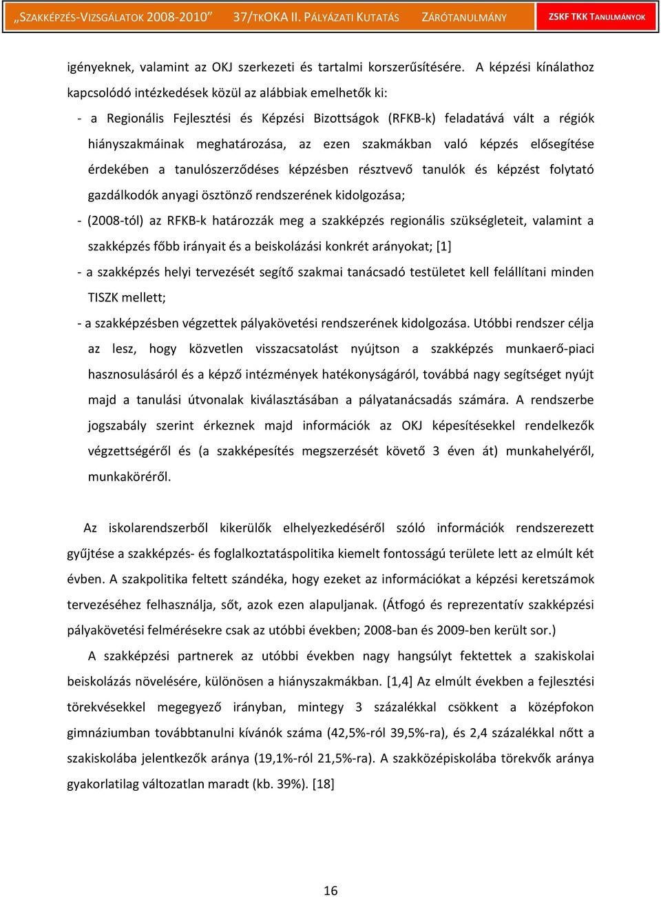 szakmákban való képzés elősegítése érdekében a tanulószerződéses képzésben résztvevő tanulók és képzést folytató gazdálkodók anyagi ösztönző rendszerének kidolgozása; - (2008-tól) az RFKB-k