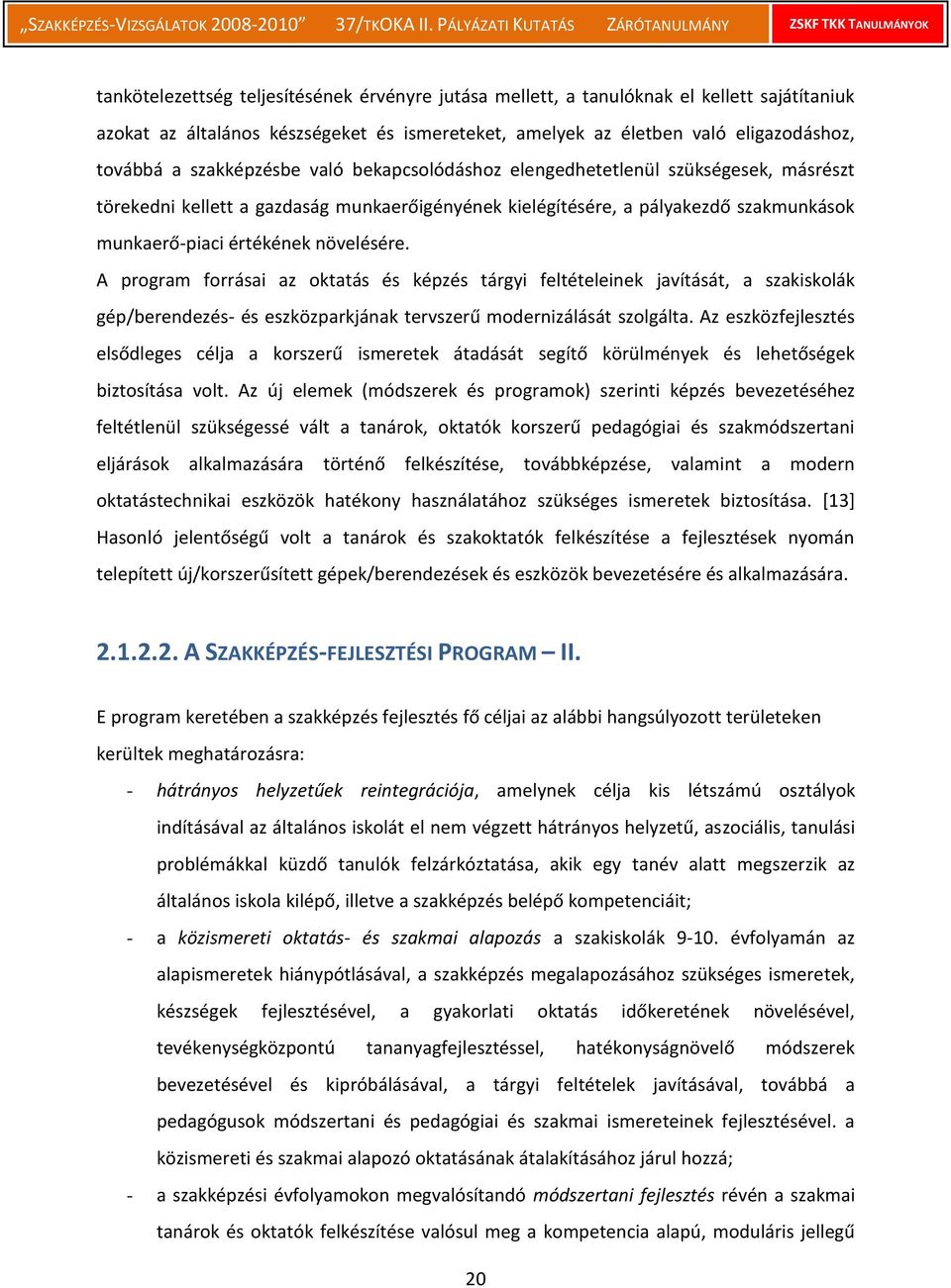 A program forrásai az oktatás és képzés tárgyi feltételeinek javítását, a szakiskolák gép/berendezés- és eszközparkjának tervszerű modernizálását szolgálta.