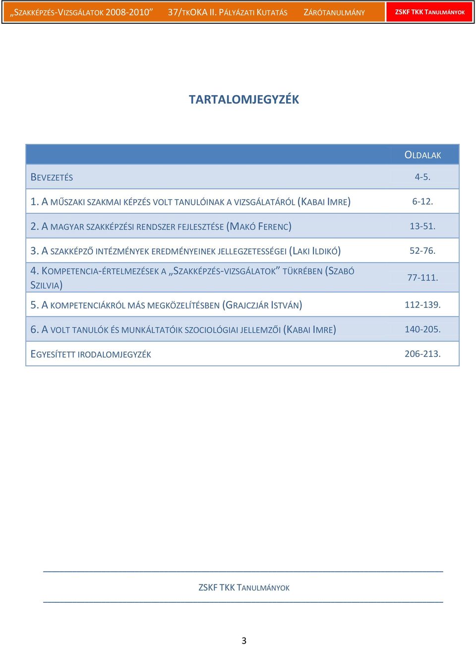 A SZAKKÉPZŐ INTÉZMÉNYEK EREDMÉNYEINEK JELLEGZETESSÉGEI (LAKI ILDIKÓ) 52-76. 4.