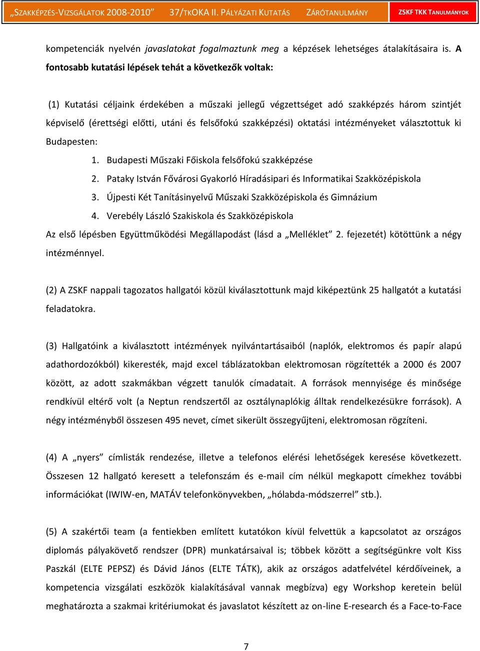 szakképzési) oktatási intézményeket választottuk ki Budapesten: 1. Budapesti Műszaki Főiskola felsőfokú szakképzése 2. Pataky István Fővárosi Gyakorló Híradásipari és Informatikai Szakközépiskola 3.