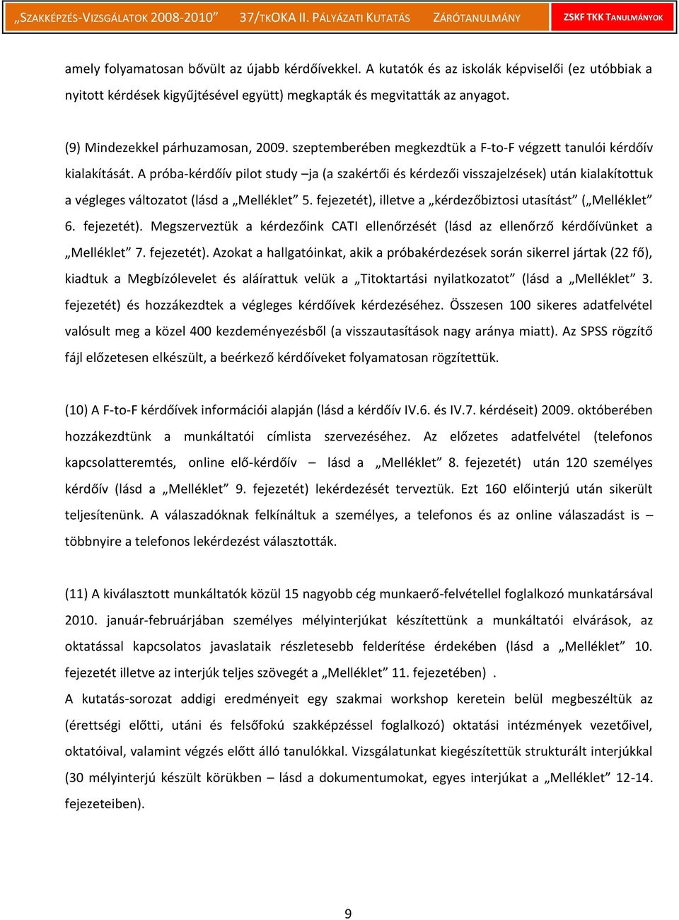 A próba-kérdőív pilot study ja (a szakértői és kérdezői visszajelzések) után kialakítottuk a végleges változatot (lásd a Melléklet 5. fejezetét), illetve a kérdezőbiztosi utasítást ( Melléklet 6.