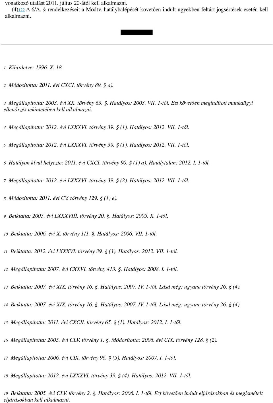 Ezt követően megindított munkaügyi ellenőrzés tekintetében kell alkalmazni. 4 Megállapította: 2012. évi LXXXVI. törvény 39. (1). Hatályos: 2012. VII. 1-től. 5 Megállapította: 2012. évi LXXXVI. törvény 39. (1). Hatályos: 2012. VII. 1-től. 6 Hatályon kívül helyezte: 2011.