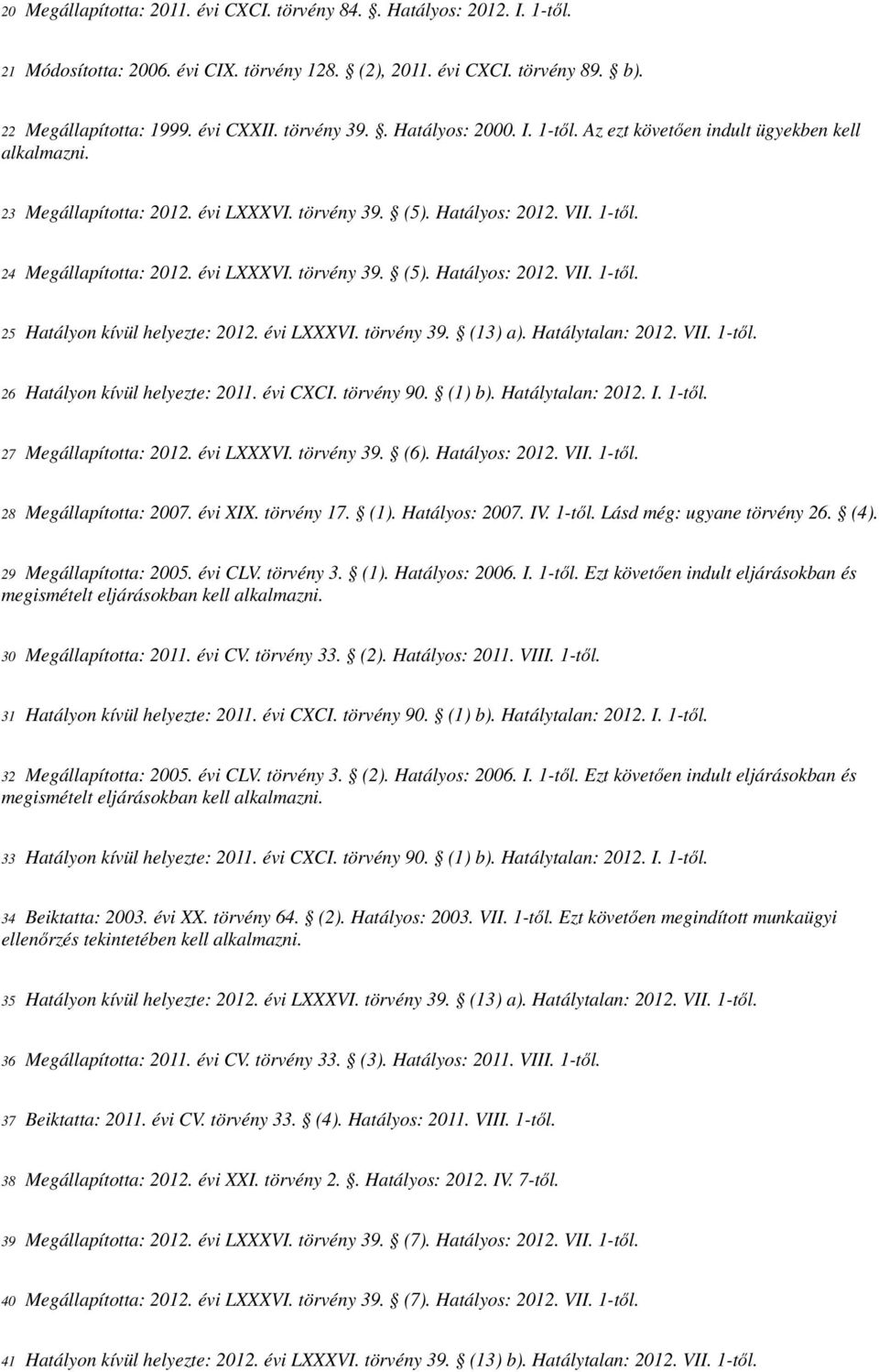 évi LXXXVI. törvény 39. (5). Hatályos: 2012. VII. 1-től. 25 Hatályon kívül helyezte: 2012. évi LXXXVI. törvény 39. (13) a). Hatálytalan: 2012. VII. 1-től. 26 Hatályon kívül helyezte: 2011. évi CXCI.