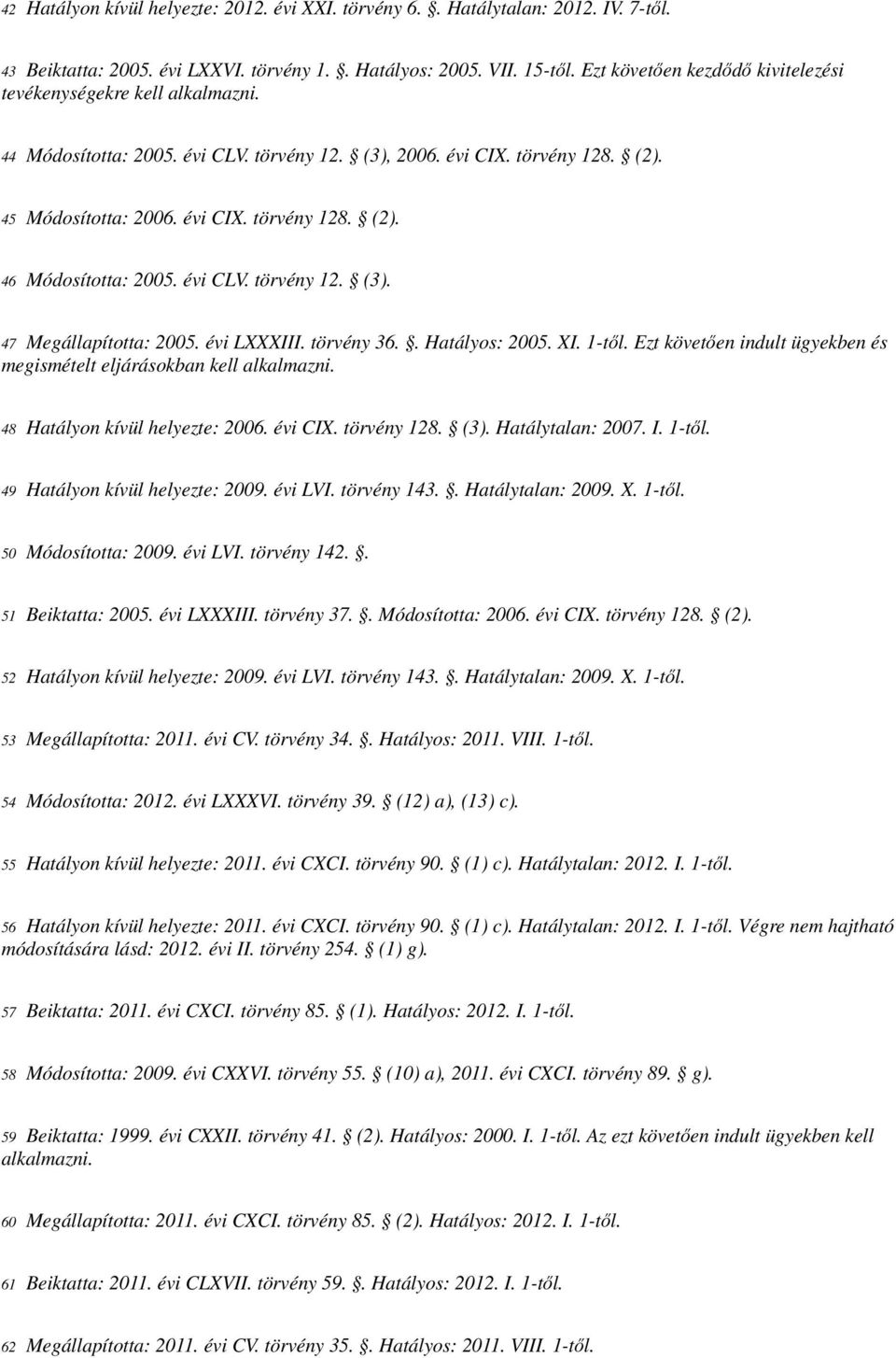 évi CLV. törvény 12. (3). 47 Megállapította: 2005. évi LXXXIII. törvény 36.. Hatályos: 2005. XI. 1-től. Ezt követően indult ügyekben és megismételt eljárásokban kell alkalmazni.