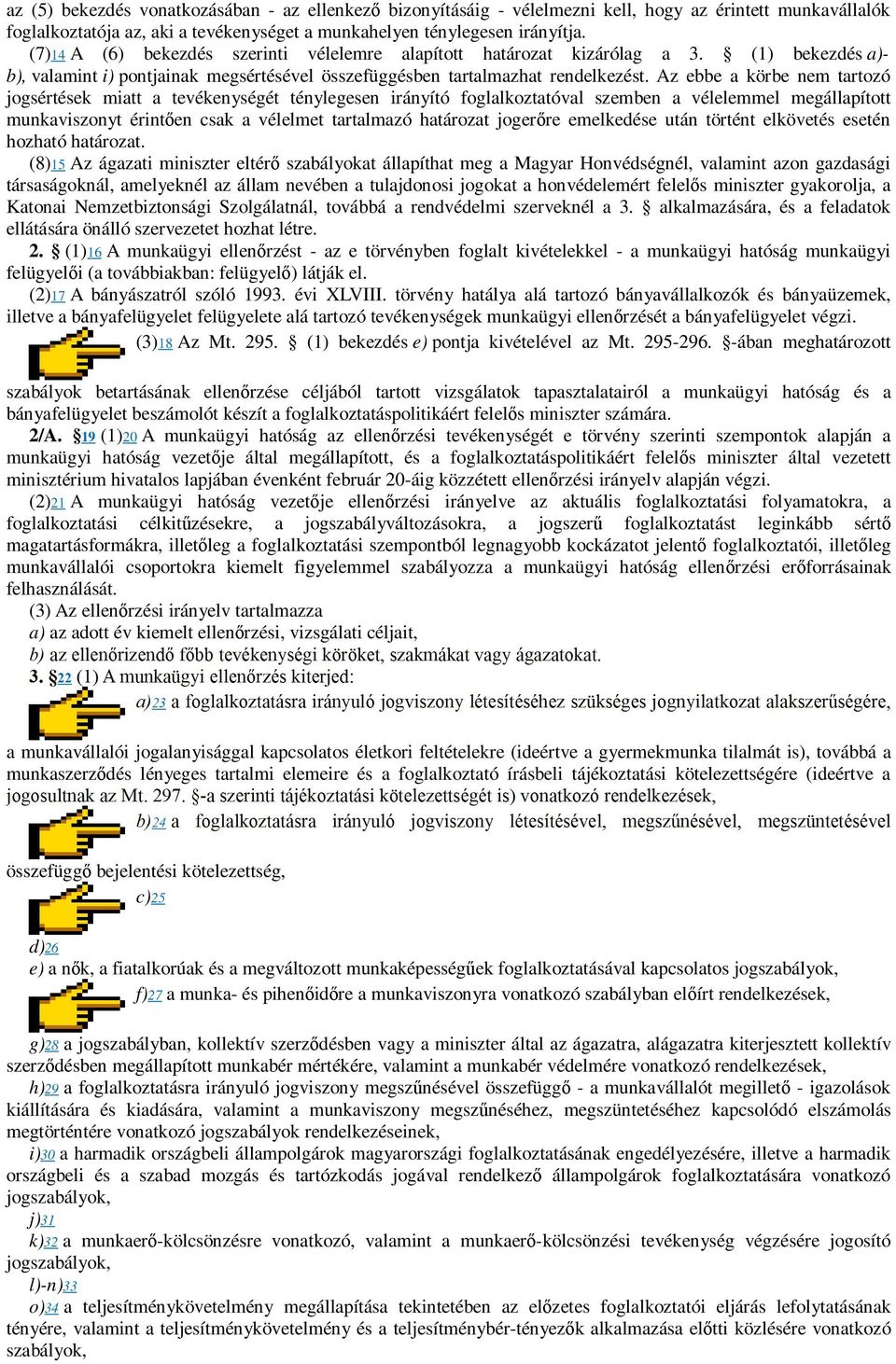 Az ebbe a körbe nem tartozó jogsértések miatt a tevékenységét ténylegesen irányító foglalkoztatóval szemben a vélelemmel megállapított munkaviszonyt érintően csak a vélelmet tartalmazó határozat