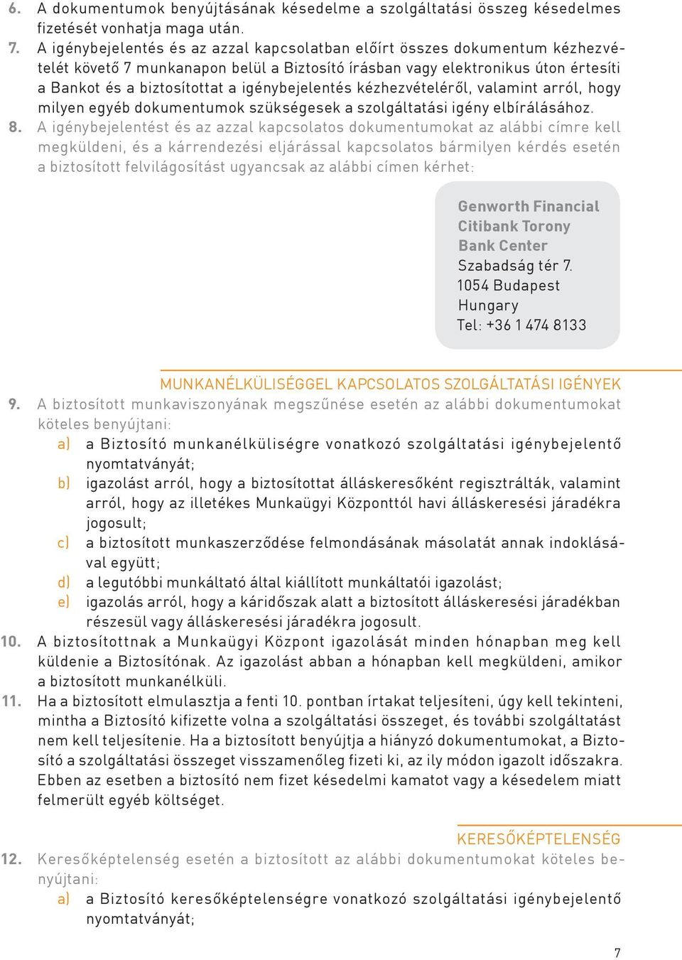 igénybejelentés kézhezvételéről, valamint arról, hogy milyen egyéb dokumentumok szükségesek a szolgáltatási igény elbírálásához. 8.