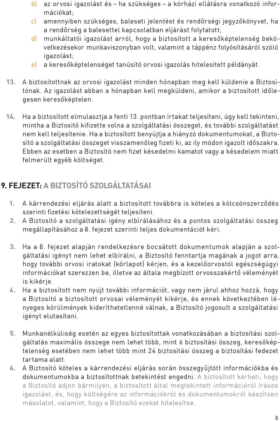 keresőképtelenséget tanúsító orvosi igazolás hitelesített példányát. 13. A biztosítottnak az orvosi igazolást minden hónapban meg kell küldenie a Biztosítónak.