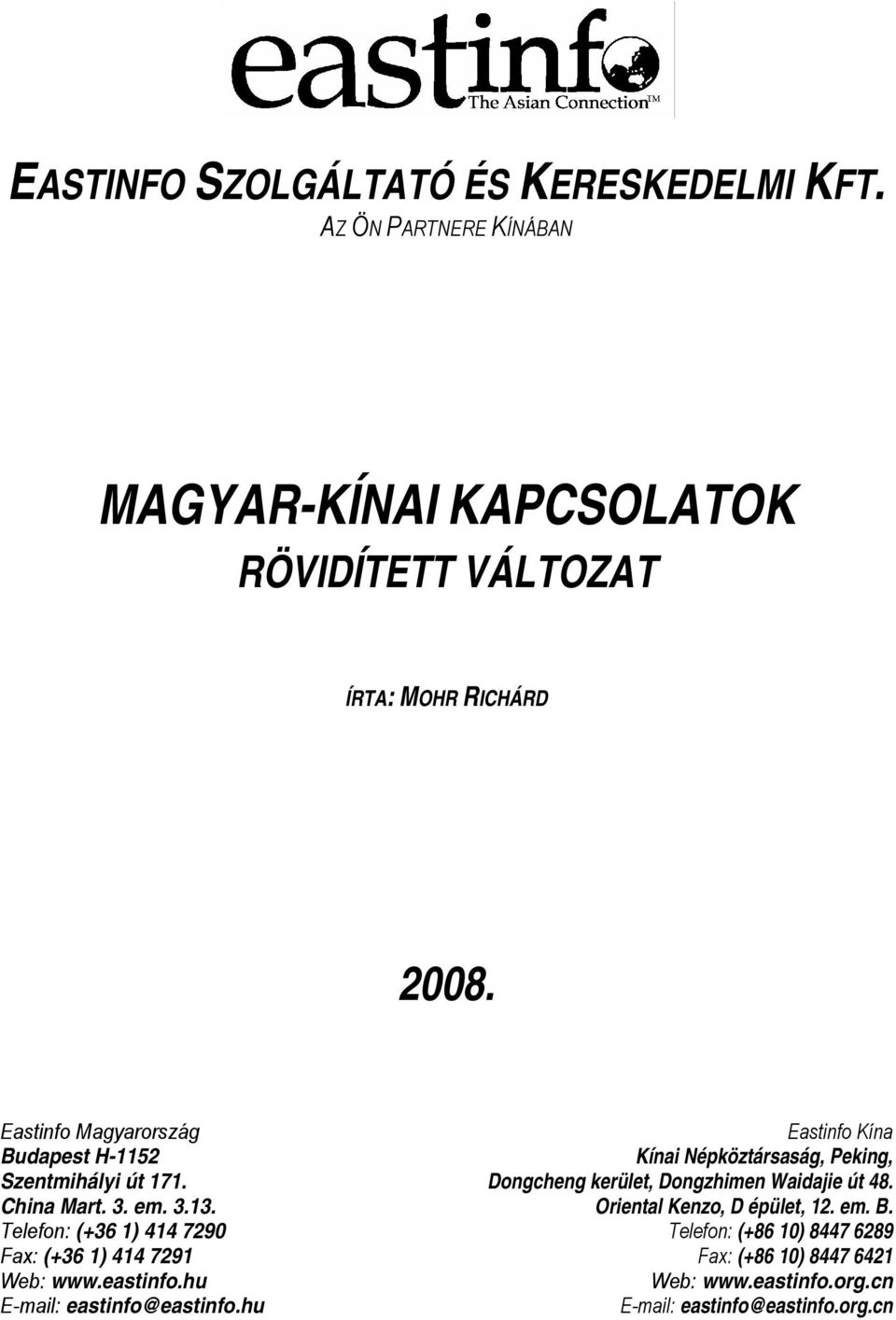 Telefon: (+36 1) 414 7290 Fax: (+36 1) 414 7291 Web: www.eastinfo.hu E-mail: eastinfo@eastinfo.