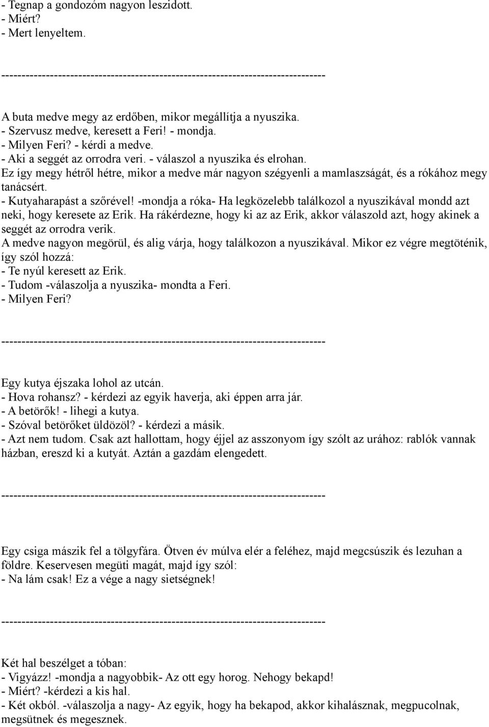 -mondja a róka- Ha legközelebb találkozol a nyuszikával mondd azt neki, hogy keresete az Erik. Ha rákérdezne, hogy ki az az Erik, akkor válaszold azt, hogy akinek a seggét az orrodra verik.