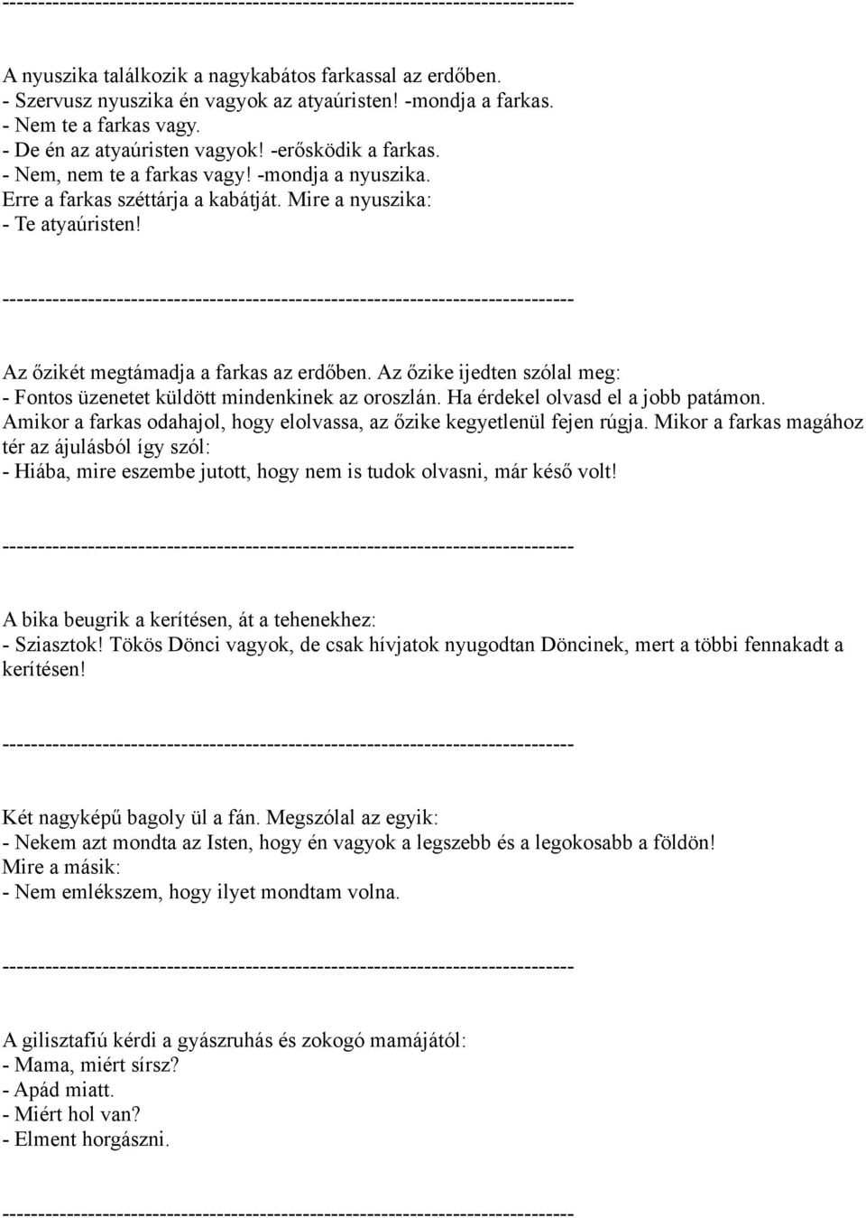 Az őzike ijedten szólal meg: - Fontos üzenetet küldött mindenkinek az oroszlán. Ha érdekel olvasd el a jobb patámon. Amikor a farkas odahajol, hogy elolvassa, az őzike kegyetlenül fejen rúgja.