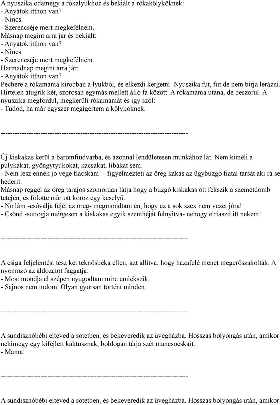 A nyuszika megfordul, megkerüli rókamamát és így szól: - Tudod, ha már egyszer megígértem a kölyköknek. Új kiskakas kerül a baromfiudvarba, és azonnal lendületesen munkához lát.