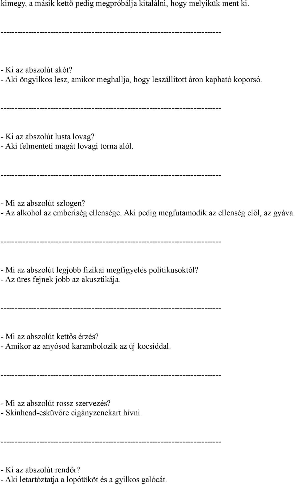 - Mi az abszolút szlogen? - Az alkohol az emberiség ellensége. Aki pedig megfutamodik az ellenség elől, az gyáva. - Mi az abszolút legjobb fizikai megfigyelés politikusoktól?